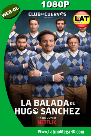 La Balada de Hugo Sánchez (Serie de TV) (2018) Temporada 1 Latino WEB-DL 1080P ()